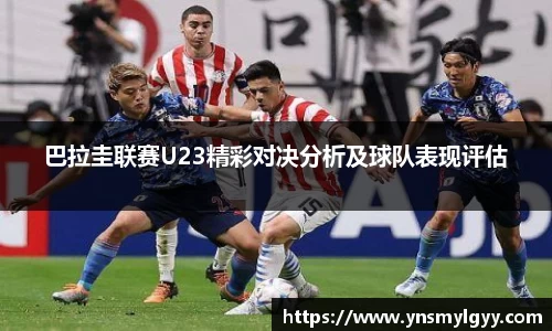 巴拉圭联赛U23精彩对决分析及球队表现评估