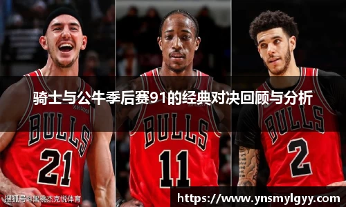 骑士与公牛季后赛91的经典对决回顾与分析