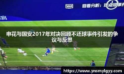 申花与国安2017年对决回顾不还球事件引发的争议与反思