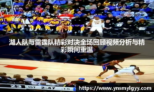 湖人队与雷霆队精彩对决全场回顾视频分析与精彩瞬间重温