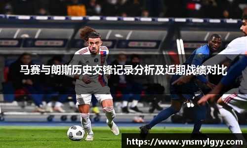 马赛与朗斯历史交锋记录分析及近期战绩对比